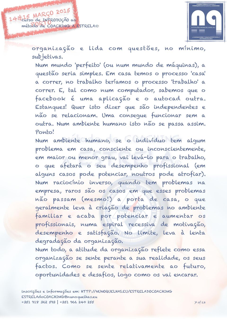 Num mbint humn, s indivídu tm lgum prblm m cs, cnscint u incnscintmnt, m mir u mnr gru, vi lvá-l pr trblh, qu ftrá su dsmpnh prfissinl (m lguns css pd ptncir, nutrs pd trfir).