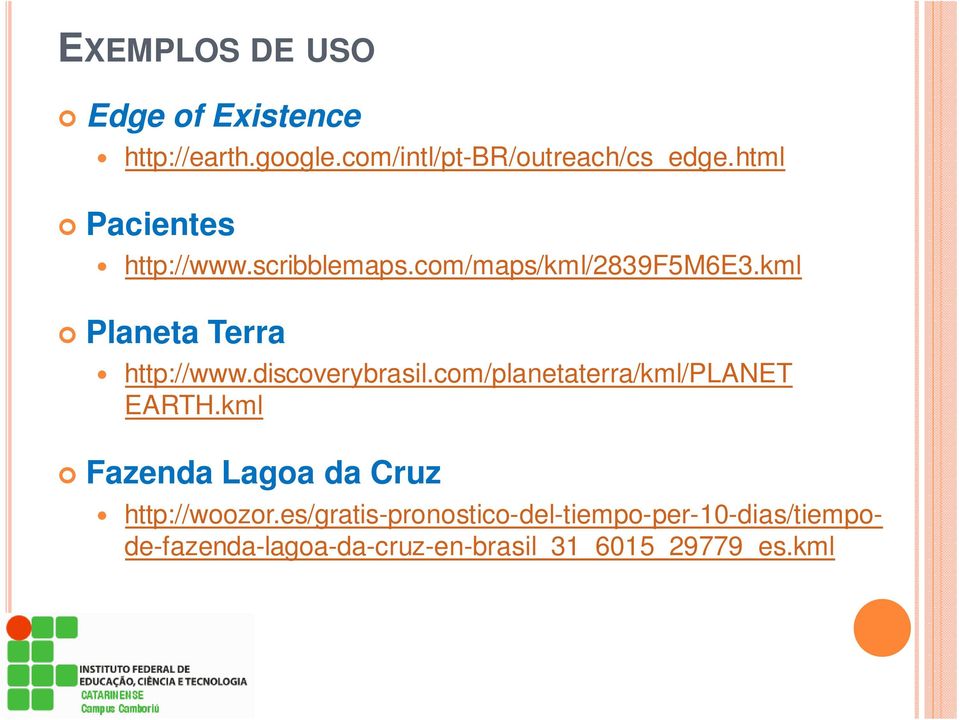 discoverybrasil.com/planetaterra/kml/planet EARTH.kml Fazenda Lagoa da Cruz http://woozor.