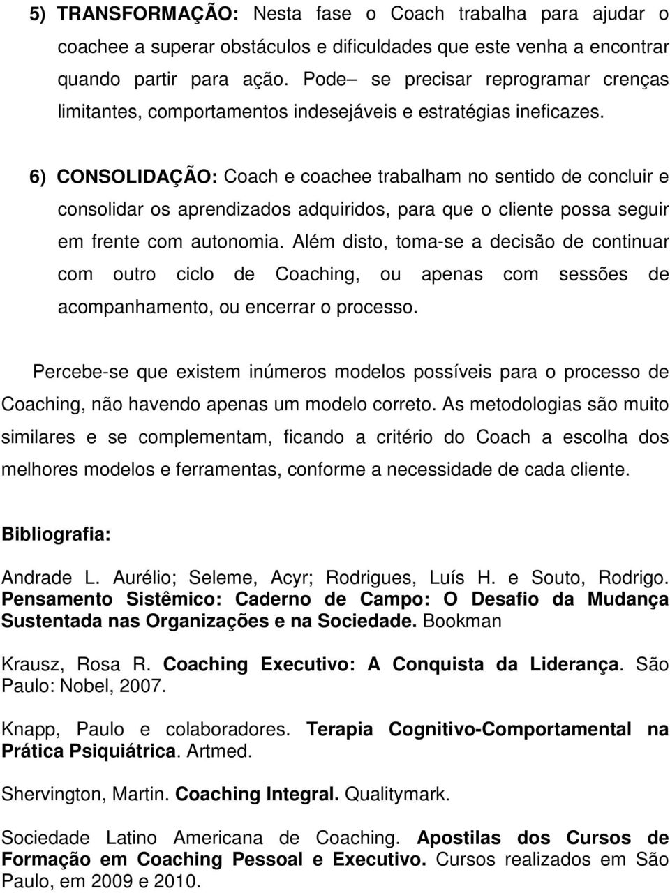 6) CONSOLIDAÇÃO: Coach e coachee trabalham no sentido de concluir e consolidar os aprendizados adquiridos, para que o cliente possa seguir em frente com autonomia.