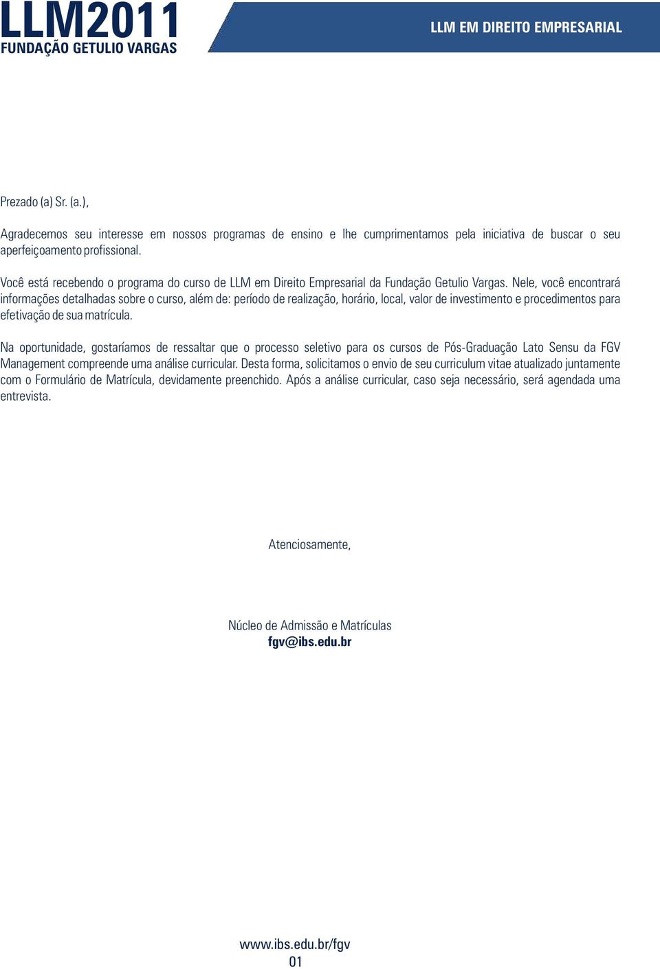 Nele, você encontrará informações detalhadas sobre o curso, além de: período de realização, horário, local, valor de investimento e procedimentos para efetivação de sua matrícula.