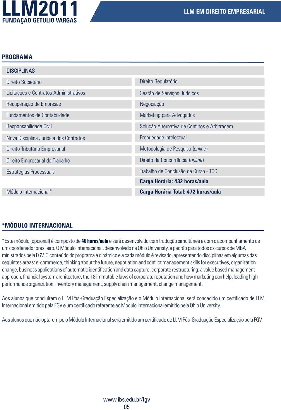 Solução Alternativa de Conflitos e Arbitragem Propriedade Intelectual Metodologia de Pesquisa (online) Direito da Concorrência (online) Trabalho de Conclusão de Curso - TCC Carga Horária: 432