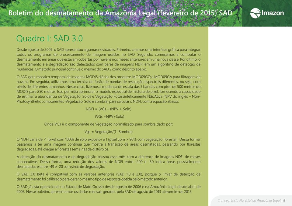 Por último, o desmatamento e a degradação são detectados com pares de imagens NDFI em um algoritmo de detecção de mudanças. O método principal continua o mesmo do SAD 2 como descrito abaixo.