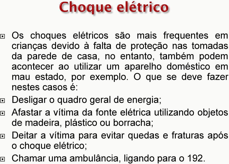 O que se deve fazer nestes casos é: Desligar o quadro geral de energia; Afastar a vítima da fonte elétrica utilizando