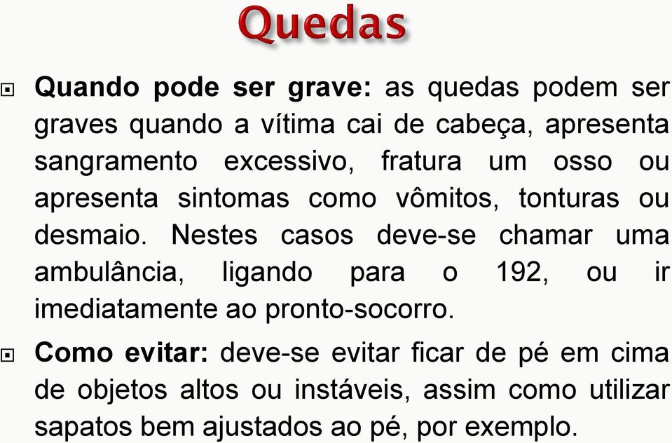 Nestes casos deve-se chamar uma ambulância, ligando para o 192, ou ir imediatamente ao pronto-socorro.