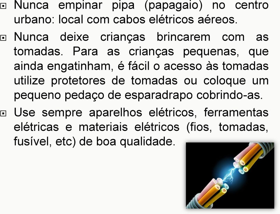 Para as crianças pequenas, que ainda engatinham, é fácil o acesso às tomadas utilize protetores de