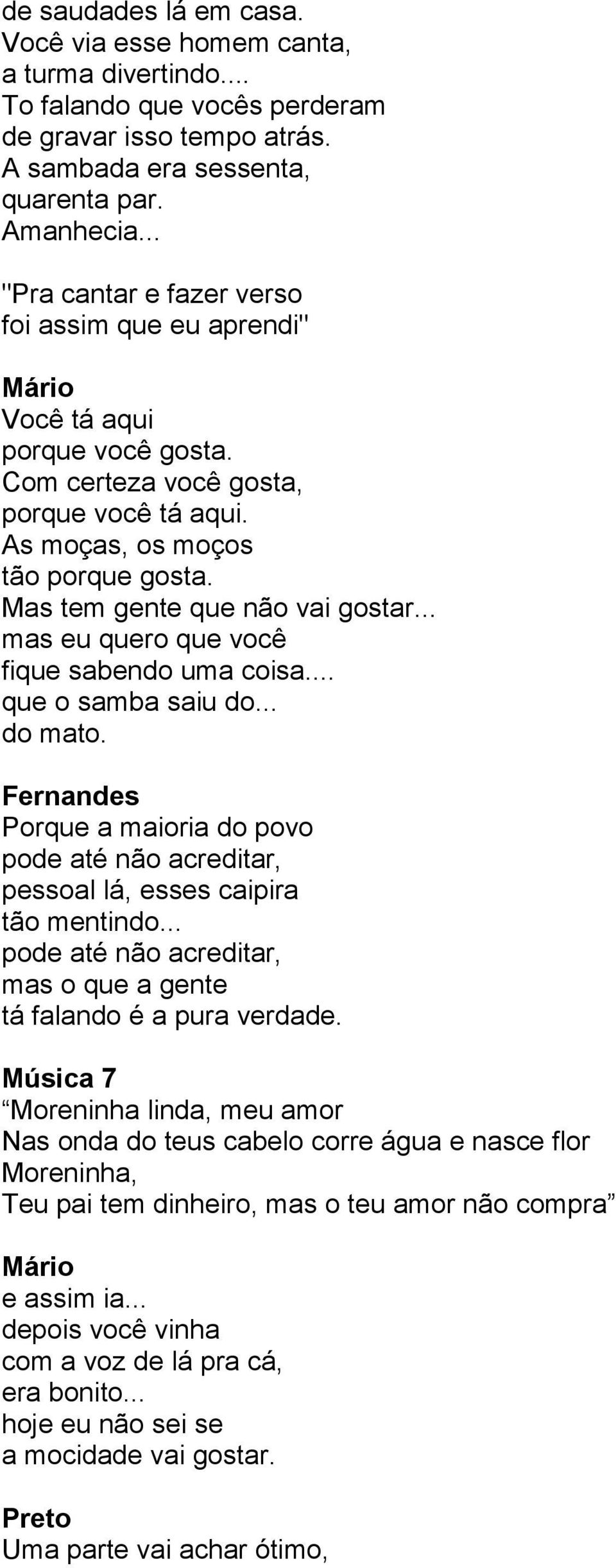 Mas tem gente que não vai gostar... mas eu quero que você fique sabendo uma coisa... que o samba saiu do... do mato.