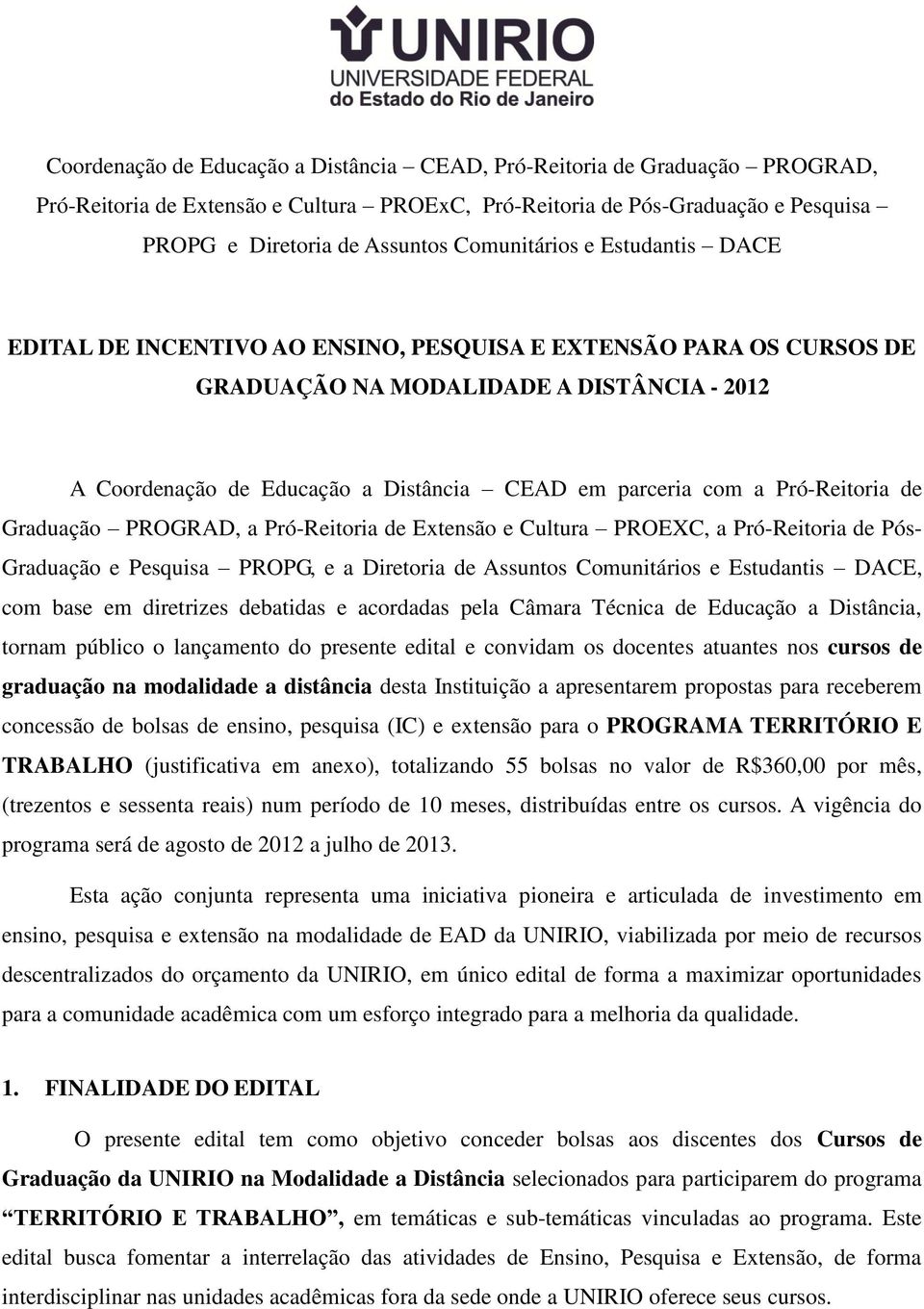 com a Pró-Reitoria de Graduação PROGRAD, a Pró-Reitoria de Extensão e Cultura PROEXC, a Pró-Reitoria de Pós- Graduação e Pesquisa PROPG, e a Diretoria de Assuntos Comunitários e Estudantis DACE, com