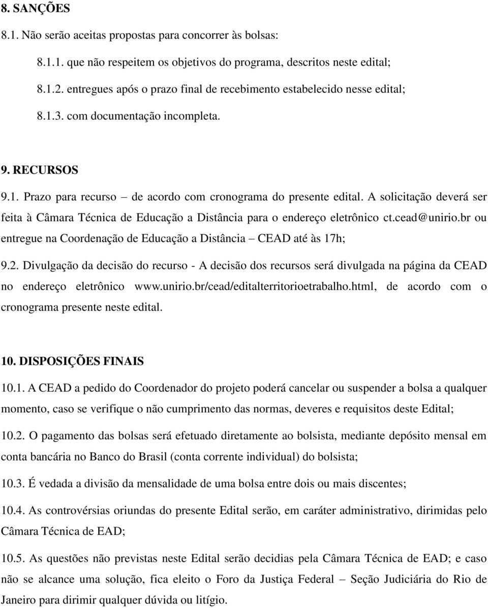 A solicitação deverá ser feita à Câmara Técnica de Educação a Distância para o endereço eletrônico ct.cead@unirio.br ou entregue na Coordenação de Educação a Distância CEAD até às 17h; 9.2.