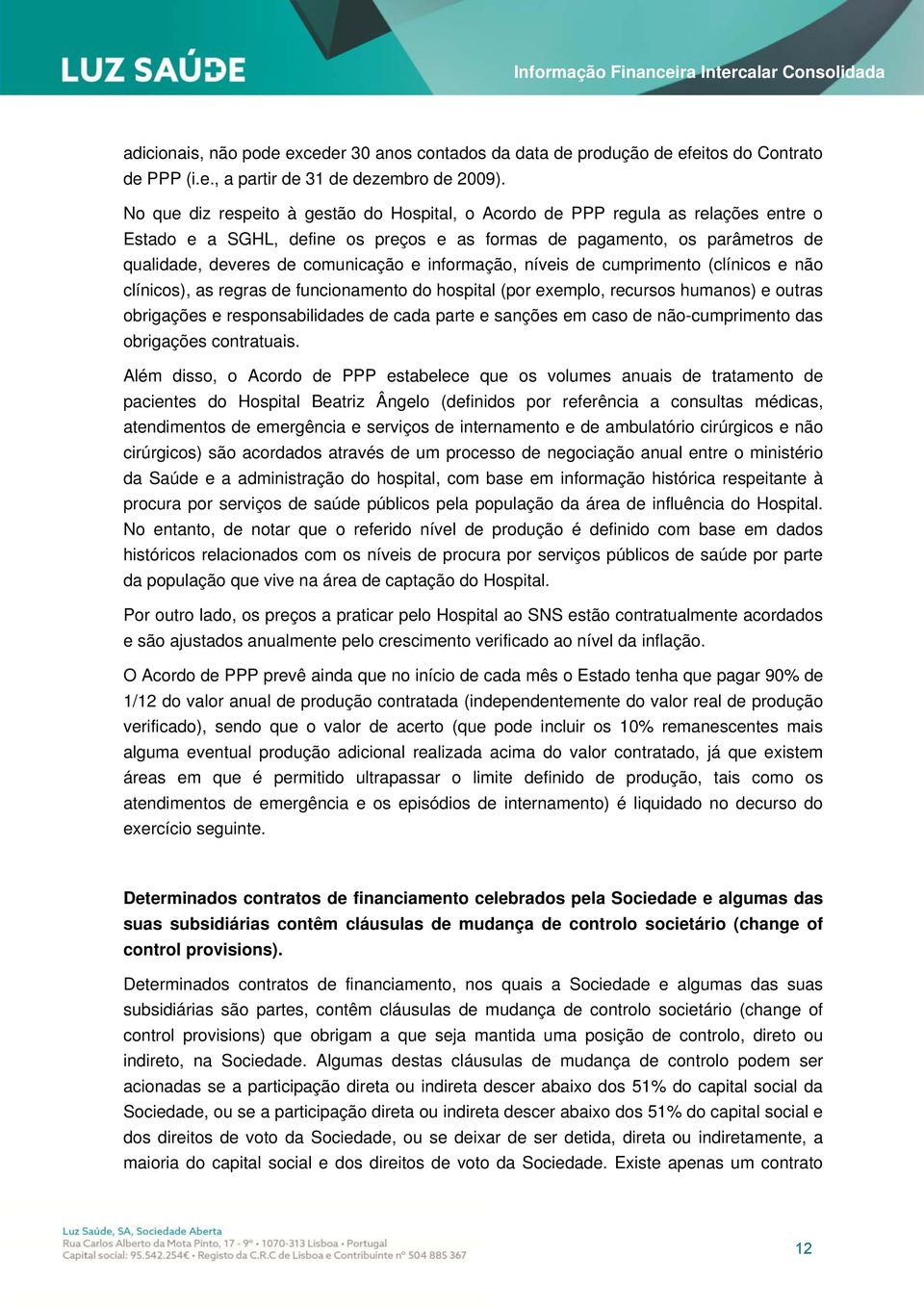 informação, níveis de cumprimento (clínicos e não clínicos), as regras de funcionamento do hospital (por exemplo, recursos humanos) e outras obrigações e responsabilidades de cada parte e sanções em