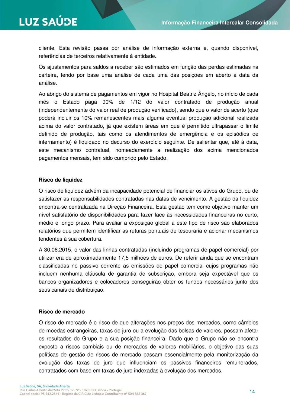 Ao abrigo do sistema de pagamentos em vigor no Hospital Beatriz Ângelo, no início de cada mês o Estado paga 90% de 1/12 do valor contratado de produção anual (independentemente do valor real de