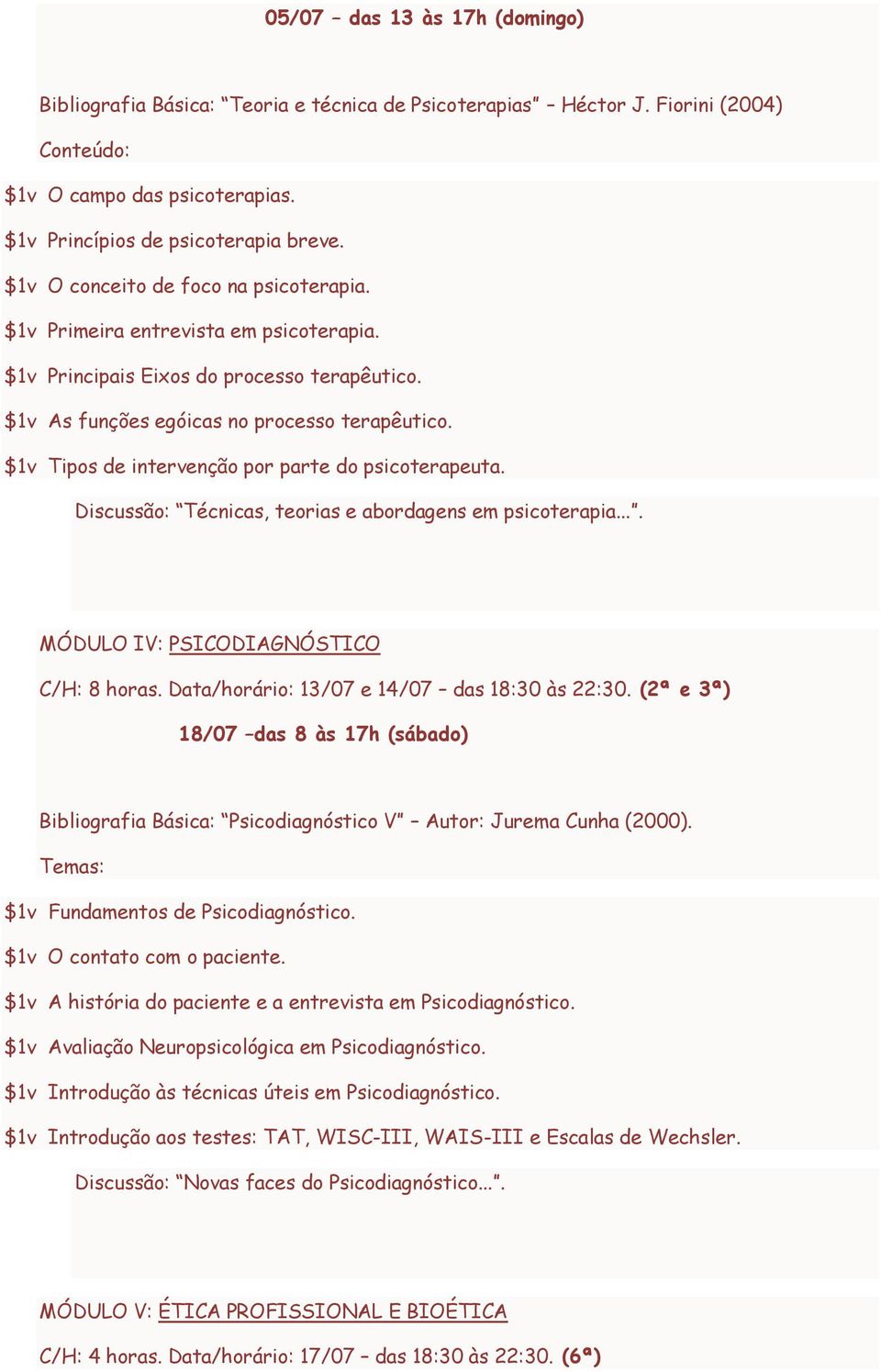 $1v Tipos de intervenção por parte do psicoterapeuta. Discussão: Técnicas, teorias e abordagens em psicoterapia.... MÓDULO IV: PSICODIAGNÓSTICO C/H: 8 horas.