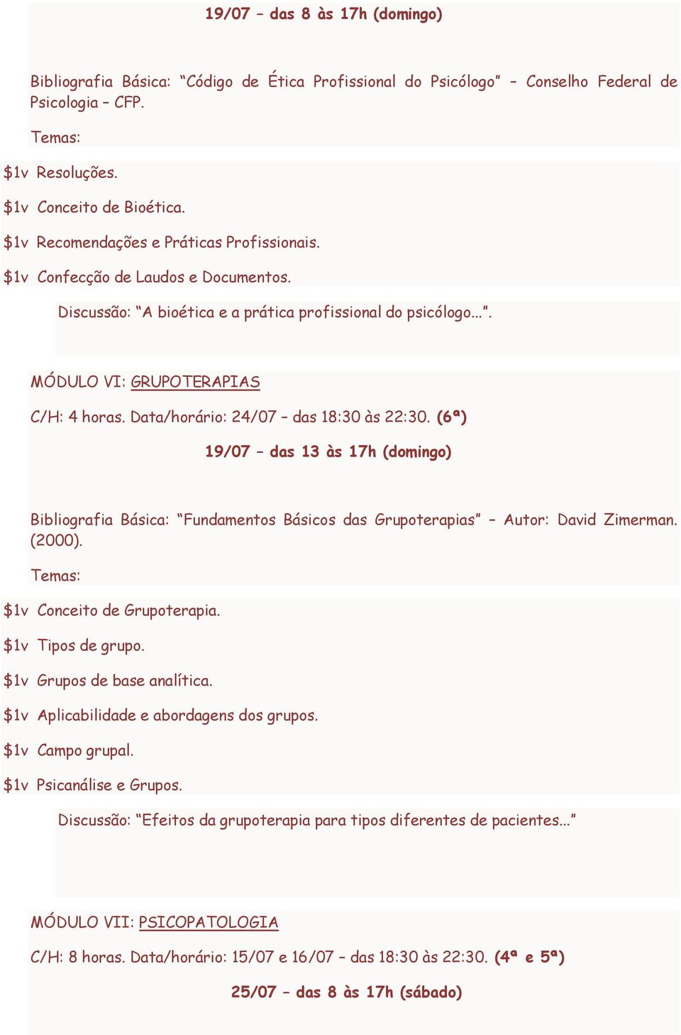 Data/horário: 24/07 das 18:30 às 22:30. (6ª) 19/07 das 13 às 17h (domingo) Bibliografia Básica: Fundamentos Básicos das Grupoterapias Autor: David Zimerman. (2000). $1v Conceito de Grupoterapia.