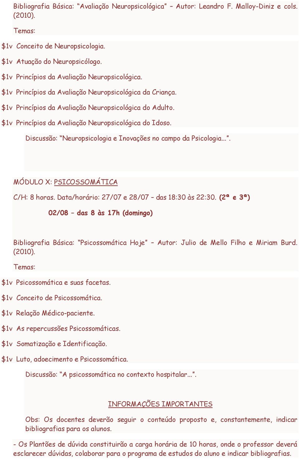 $1v Princípios da Avaliação Neuropsicológica do Idoso. Discussão: Neuropsicologia e Inovações no campo da Psicologia.... MÓDULO X: PSICOSSOMÁTICA C/H: 8 horas.