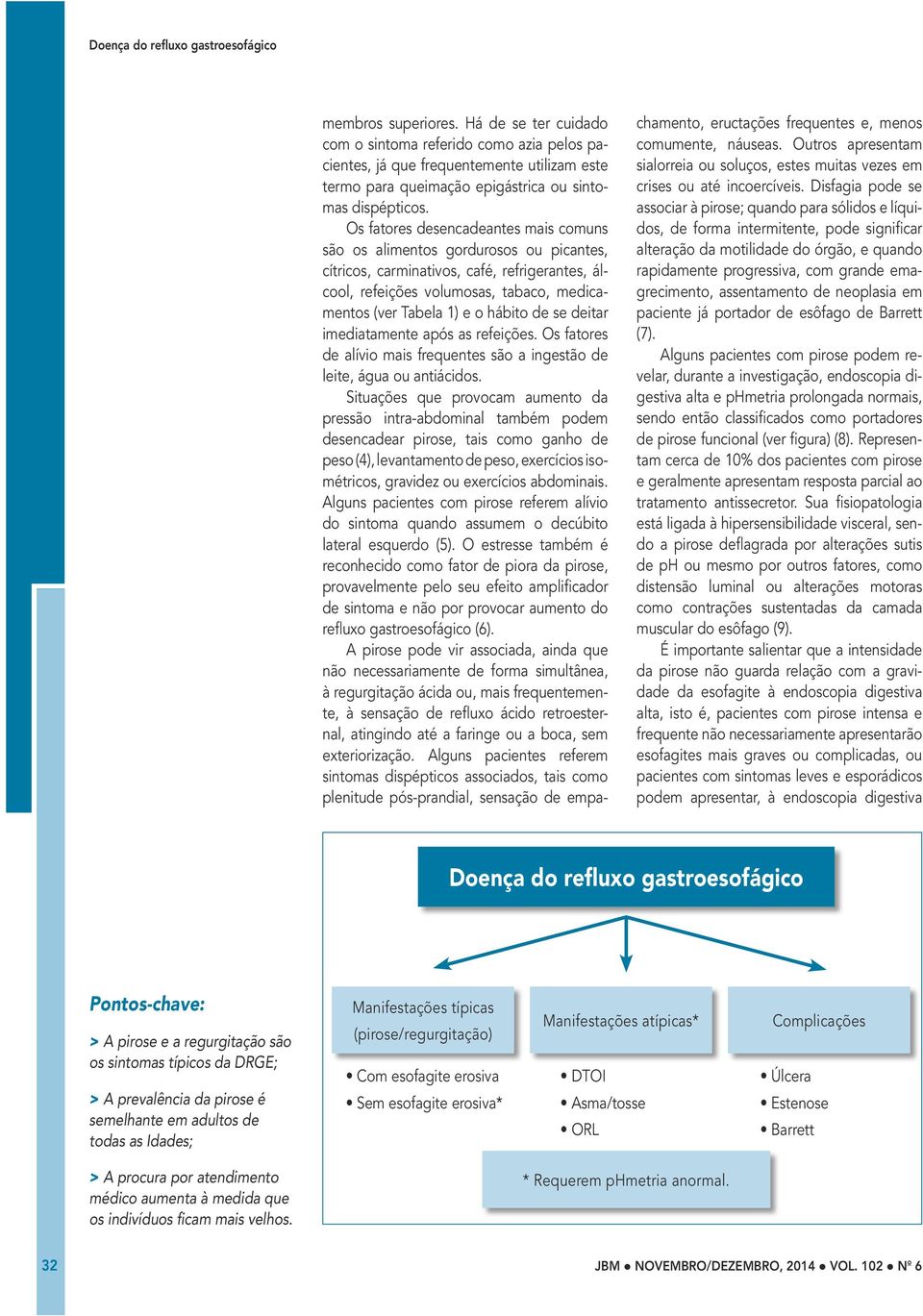 de se deitar imediatamente após as refeições. Os fatores de alívio mais frequentes são a ingestão de leite, água ou antiácidos.