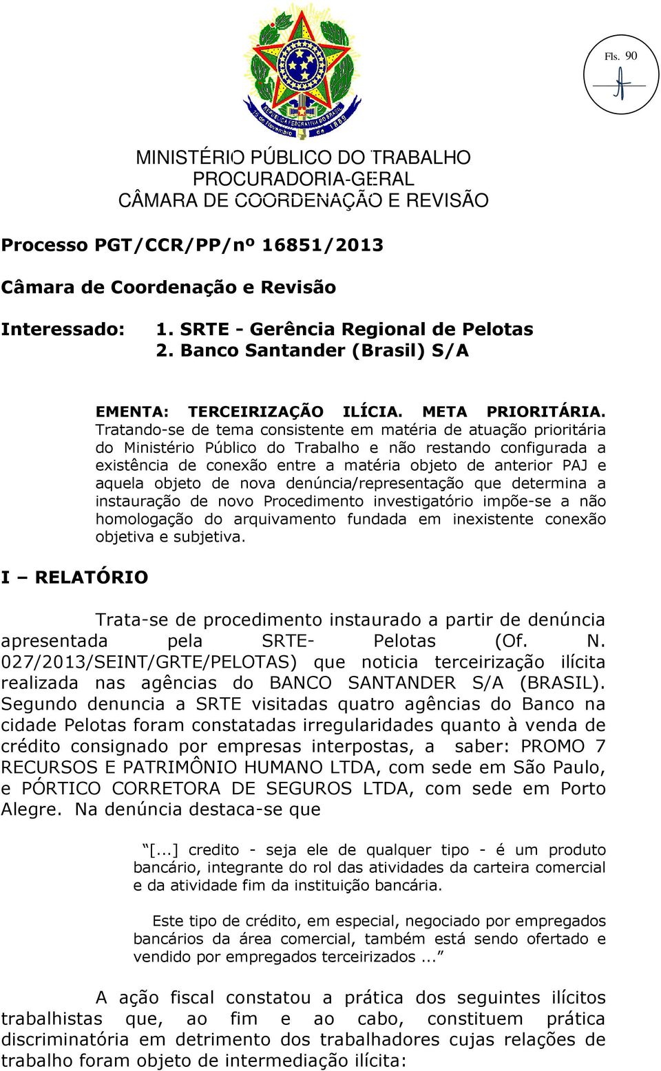 Tratando-se de tema consistente em matéria de atuação prioritária do Ministério Público do Trabalho e não restando configurada a existência de conexão entre a matéria objeto de anterior PAJ e aquela