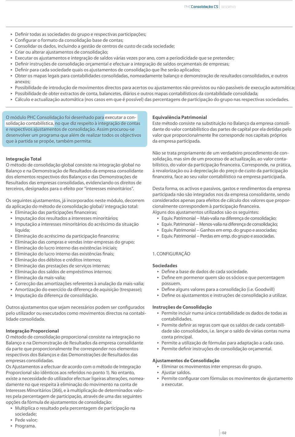 consolidação orçamental e efectuar a integração de saldos orçamentais de empresas; ππ Definir para cada sociedade quais os ajustamentos de consolidação que lhe serão aplicados; ππ Obter os mapas