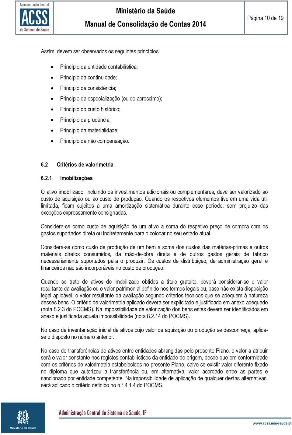 Critérios de valorimetria 6.2.1 Imobilizações O ativo imobilizado, incluindo os investimentos adicionais ou complementares, deve ser valorizado ao custo de aquisição ou ao custo de produção.