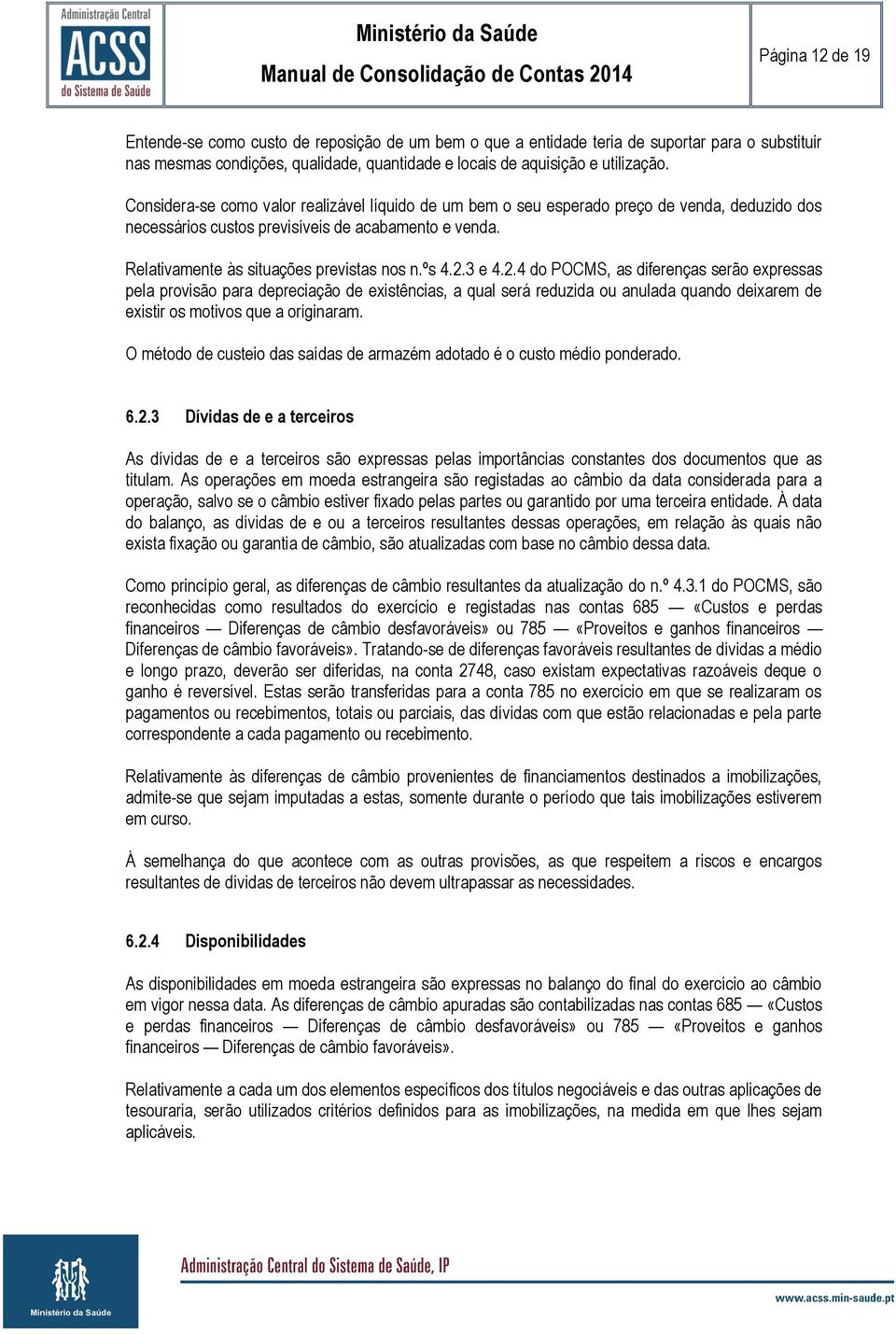 2.3 e 4.2.4 do POCMS, as diferenças serão expressas pela provisão para depreciação de existências, a qual será reduzida ou anulada quando deixarem de existir os motivos que a originaram.