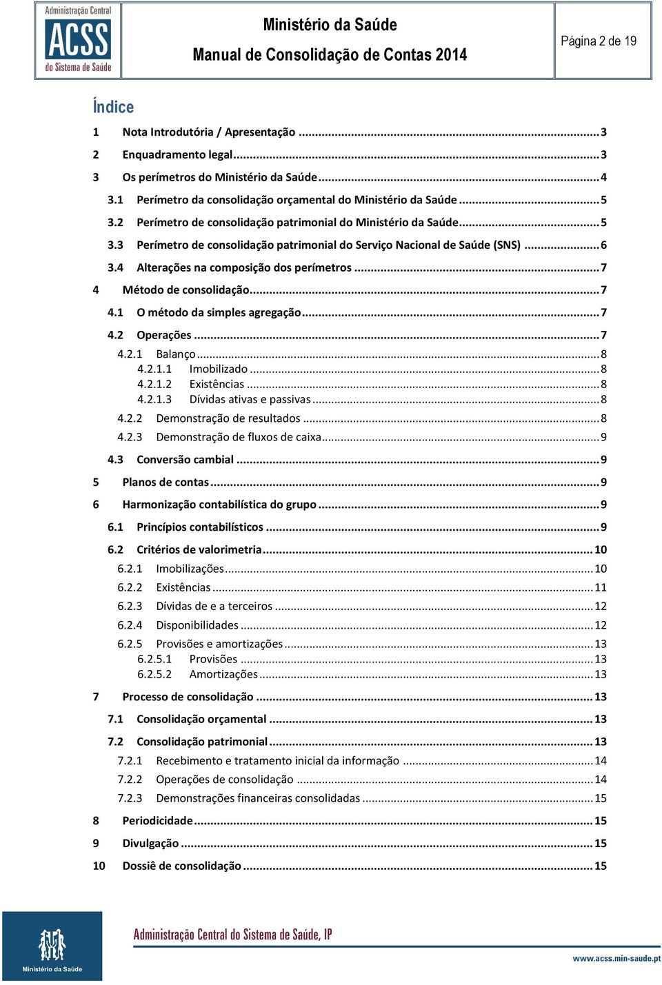 4 Alterações na composição dos perímetros... 7 4 Método de consolidação... 7 4.1 O método da simples agregação... 7 4.2 Operações... 7 4.2.1 Balanço... 8 4.2.1.1 Imobilizado... 8 4.2.1.2 Existências.