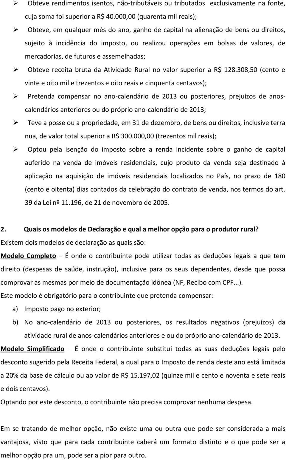 mercadorias, de futuros e assemelhadas; Obteve receita bruta da Atividade Rural no valor superior a R$ 128.