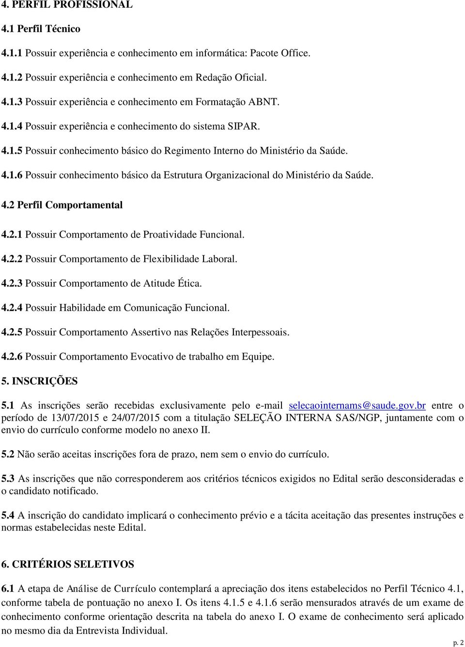 4.2 Perfil Comportamental 4.2.1 Possuir Comportamento de Proatividade Funcional. 4.2.2 Possuir Comportamento de Flexibilidade Laboral. 4.2.3 Possuir Comportamento de Atitude Ética. 4.2.4 Possuir Habilidade em Comunicação Funcional.