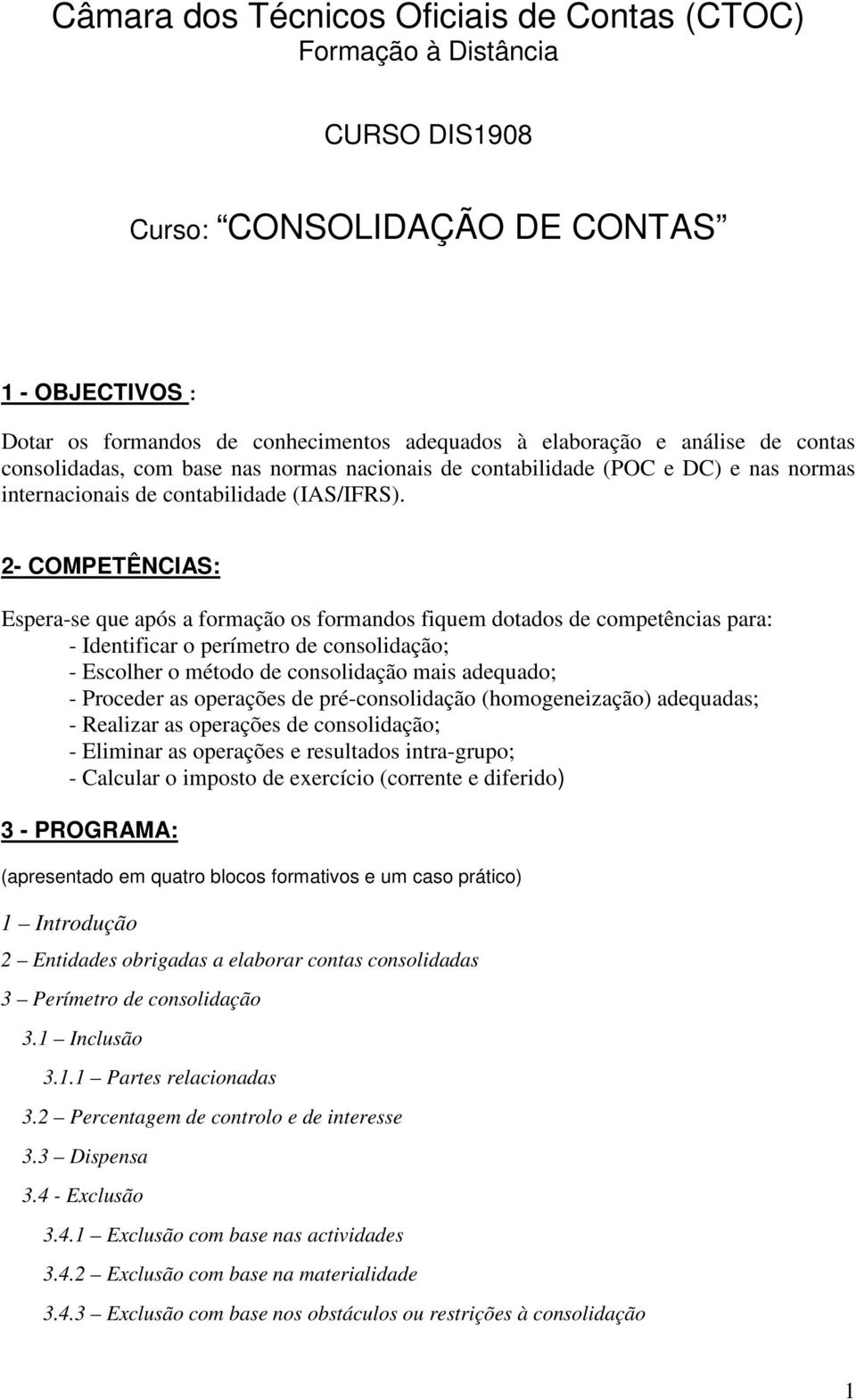 2- COMPETÊNCIAS: Espera-se que após a formação os formandos fiquem dotados de competências para: - Identificar o perímetro de consolidação; - Escolher o método de consolidação mais adequado; -