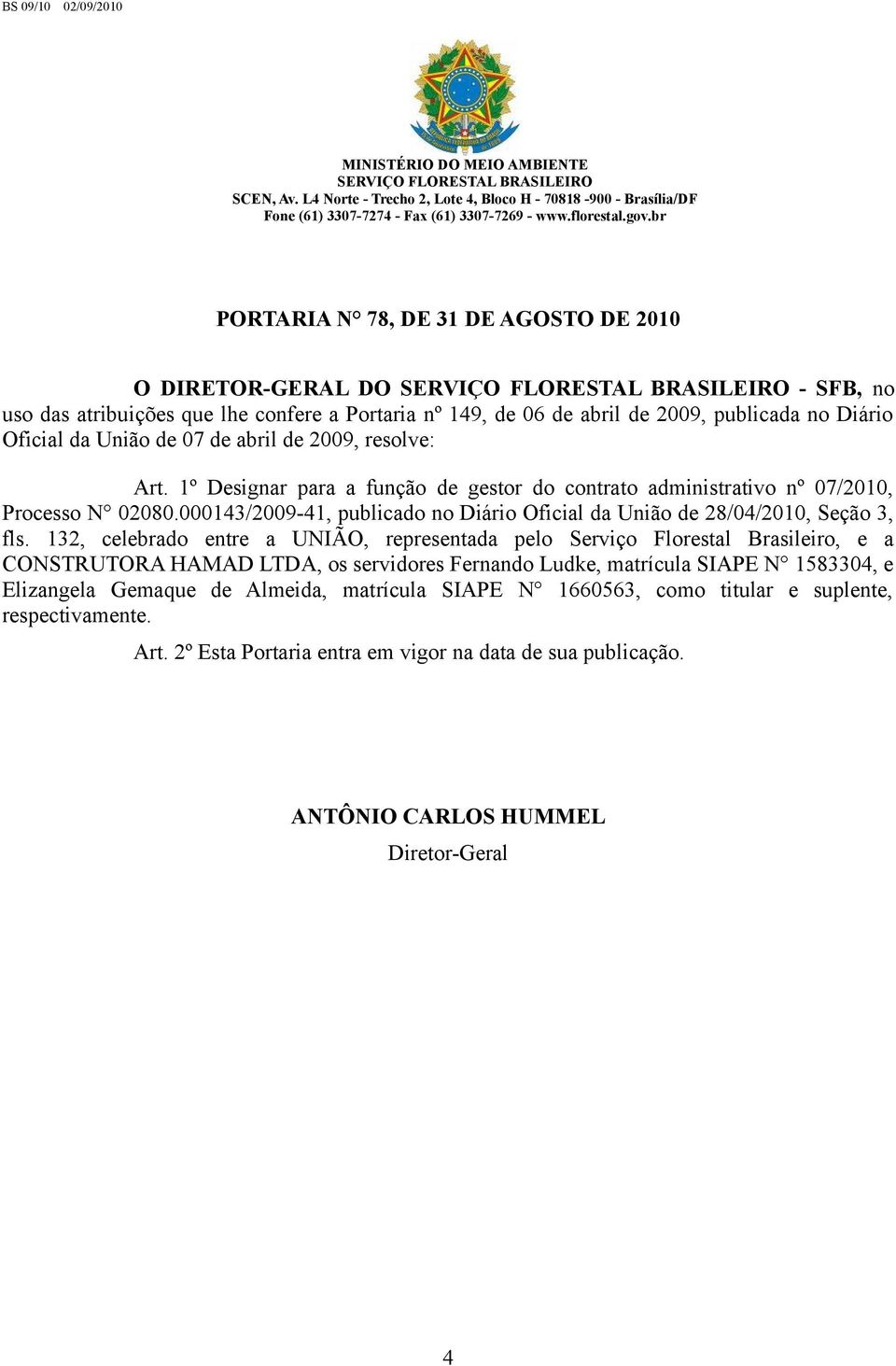 Oficial da União de 07 de abril de 2009, resolve: Art. 1º Designar para a função de gestor do contrato administrativo nº 07/2010, Processo N 02080.