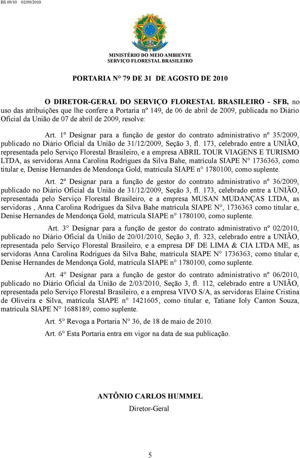 1º Designar para a função de gestor do contrato administrativo nº 35/2009, publicado no Diário Oficial da União de 31/12/2009, Seção 3, fl.
