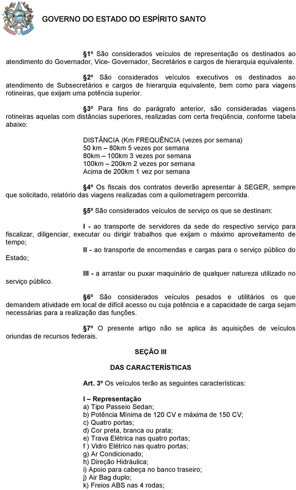 3º Para fins do parágrafo anterior, são consideradas viagens rotineiras aquelas com distâncias superiores, realizadas com certa freqüência, conforme tabela abaixo: DISTÂNCIA (Km FREQUÊNCIA (vezes por