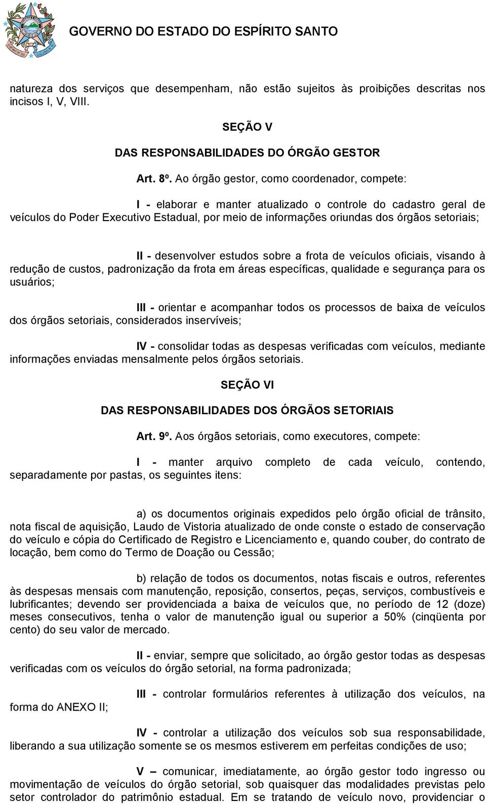 setoriais; II - desenvolver estudos sobre a frota de veículos oficiais, visando à redução de custos, padronização da frota em áreas específicas, qualidade e segurança para os usuários; III - orientar