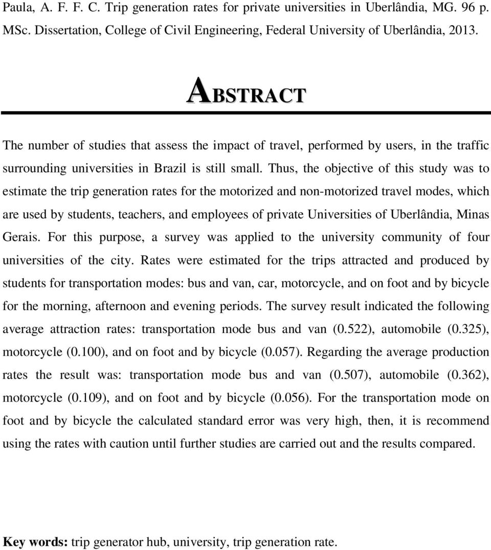 Thus, the objective of this study was to estimate the trip generation rates for the motorized and non-motorized travel modes, which are used by students, teachers, and employees of private