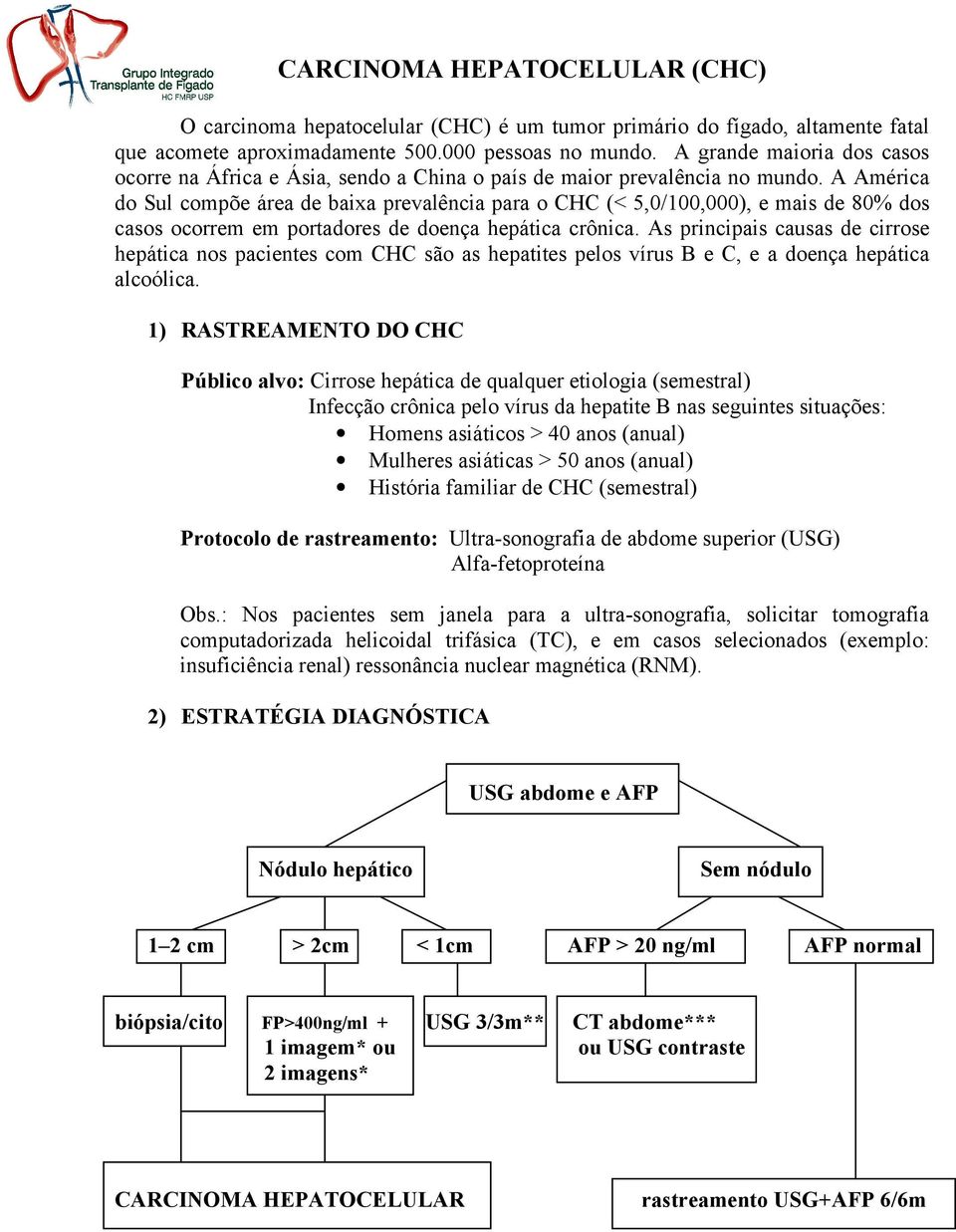 A América do Sul compõe área de baixa prevalência para o CHC (< 5,0/100,000), e mais de 80% dos casos ocorrem em portadores de doença hepática crônica.