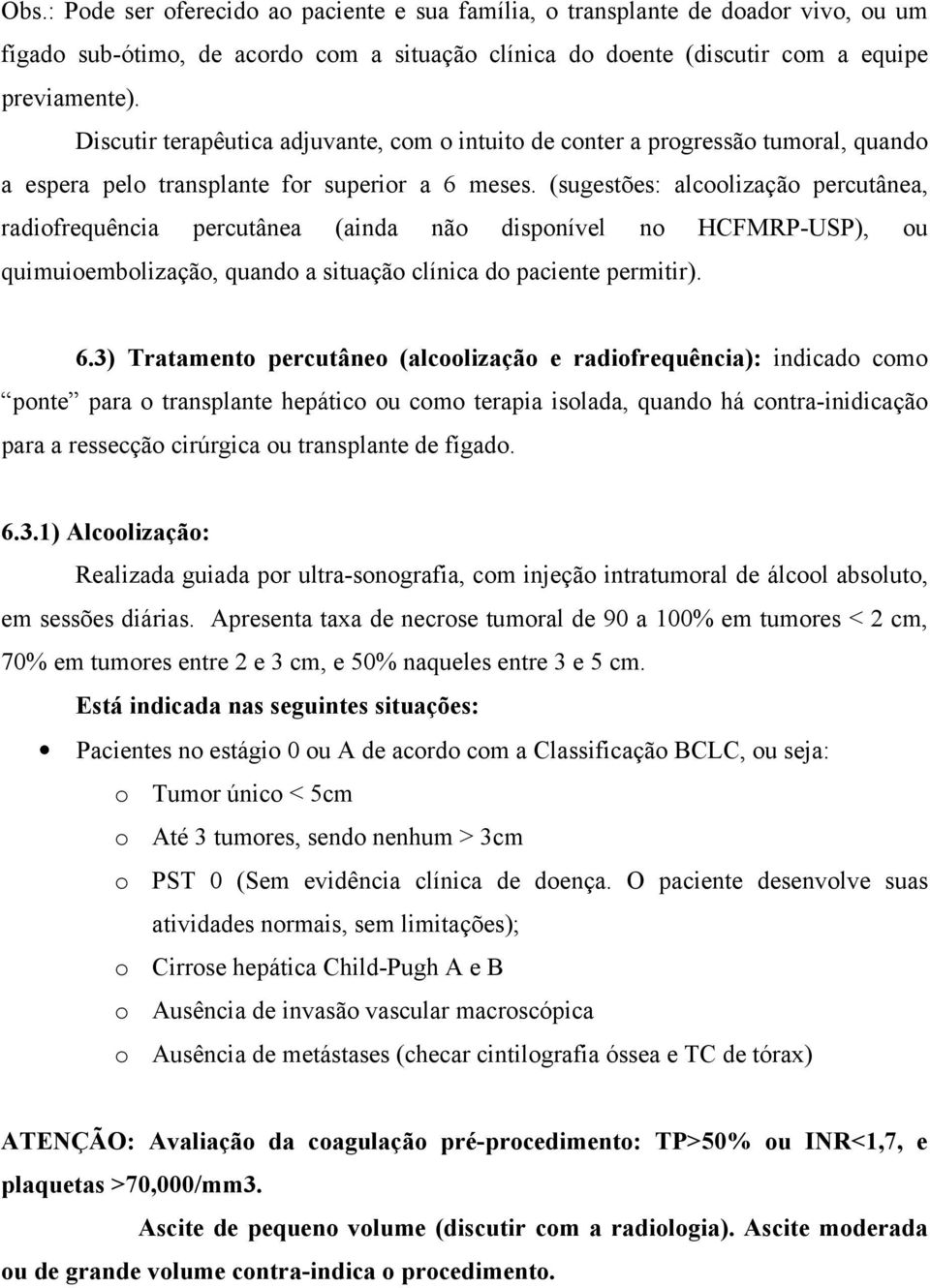 (sugestões: alcoolização percutânea, radiofrequência percutânea (ainda não disponível no HCFMRP-USP), ou quimuioembolização, quando a situação clínica do paciente permitir). 6.