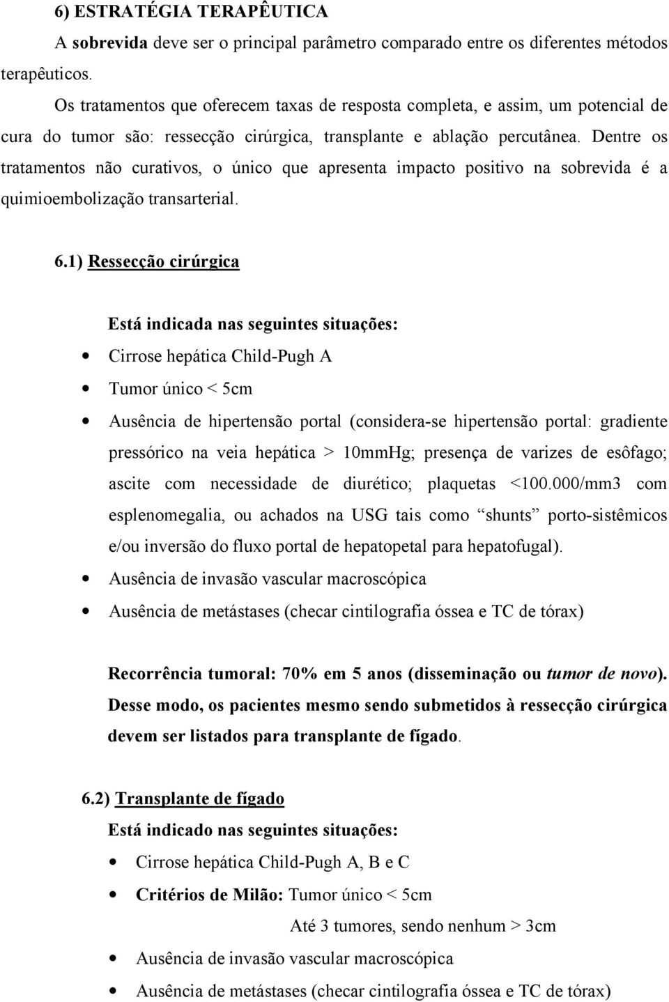 Dentre os tratamentos não curativos, o único que apresenta impacto positivo na sobrevida é a quimioembolização transarterial. 6.