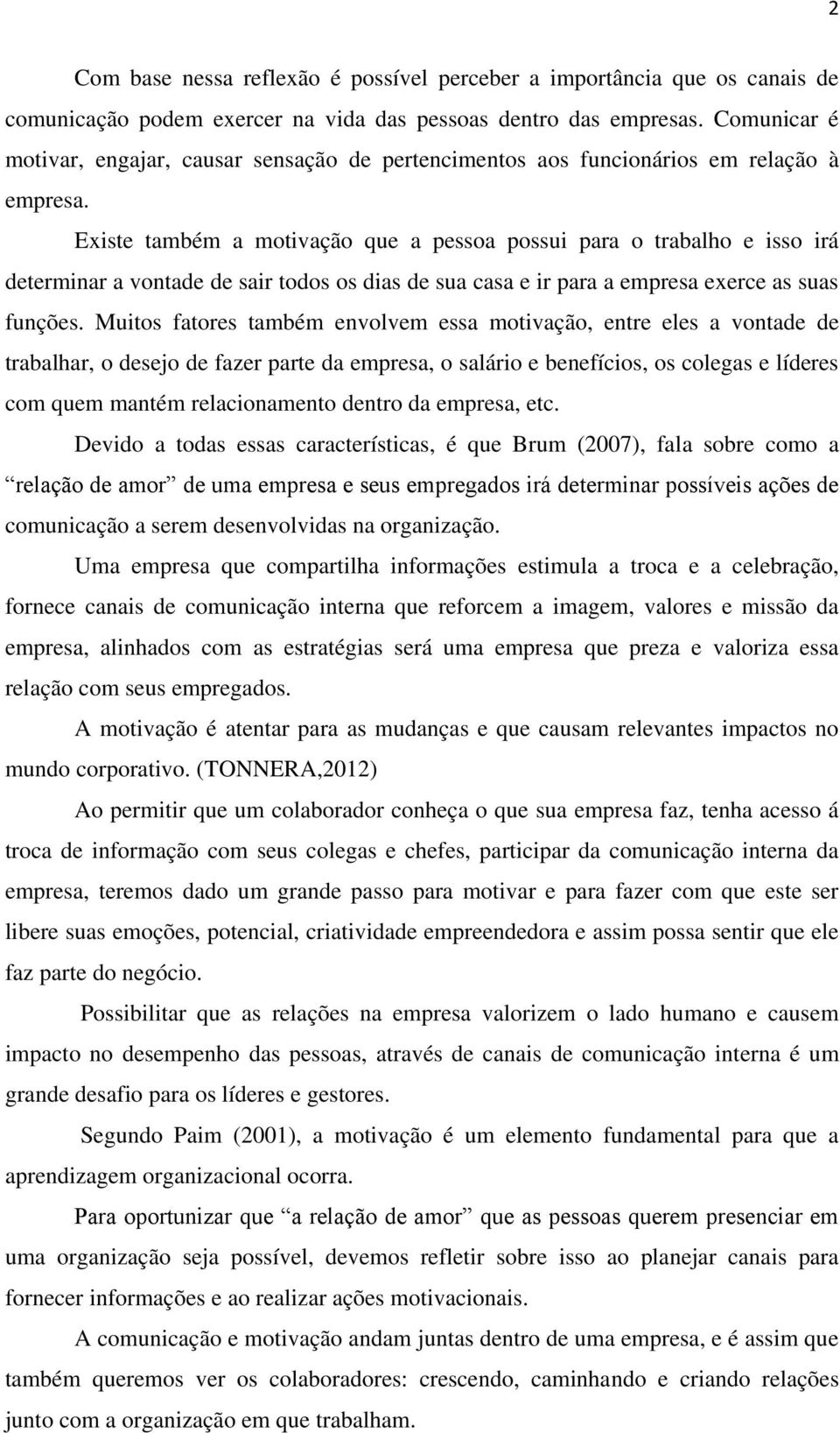 Existe também a motivação que a pessoa possui para o trabalho e isso irá determinar a vontade de sair todos os dias de sua casa e ir para a empresa exerce as suas funções.