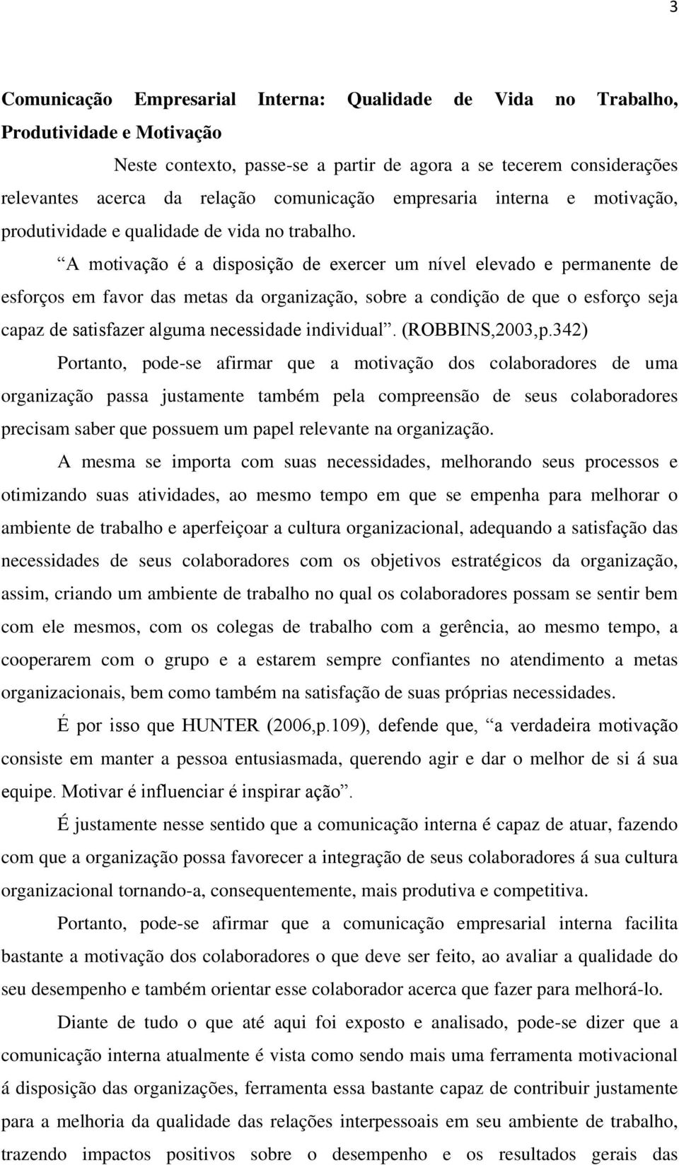 A motivação é a disposição de exercer um nível elevado e permanente de esforços em favor das metas da organização, sobre a condição de que o esforço seja capaz de satisfazer alguma necessidade