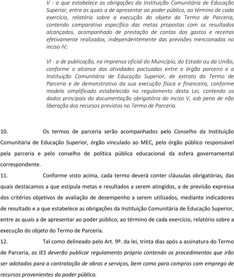 independentemente das previsões mencionadas no inciso IV; VI a de publicação, na imprensa oficial do Município, do Estado ou da União, conforme o alcance das atividades pactuadas entre o órgão