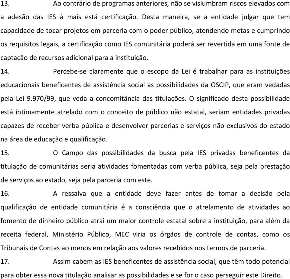 ser revertida em uma fonte de captação de recursos adicional para a instituição. 14.