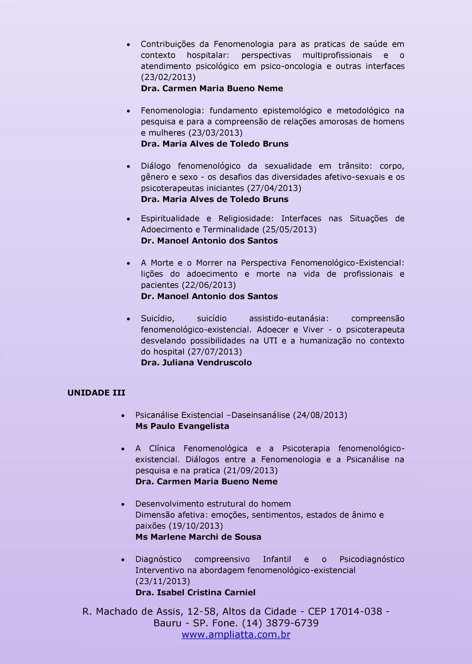 Maria Alves de Toledo Bruns Diálogo fenomenológico da sexualidade em trânsito: corpo, gênero e sexo - os desafios das diversidades afetivo-sexuais e os psicoterapeutas iniciantes (27/04/2013) Dra.
