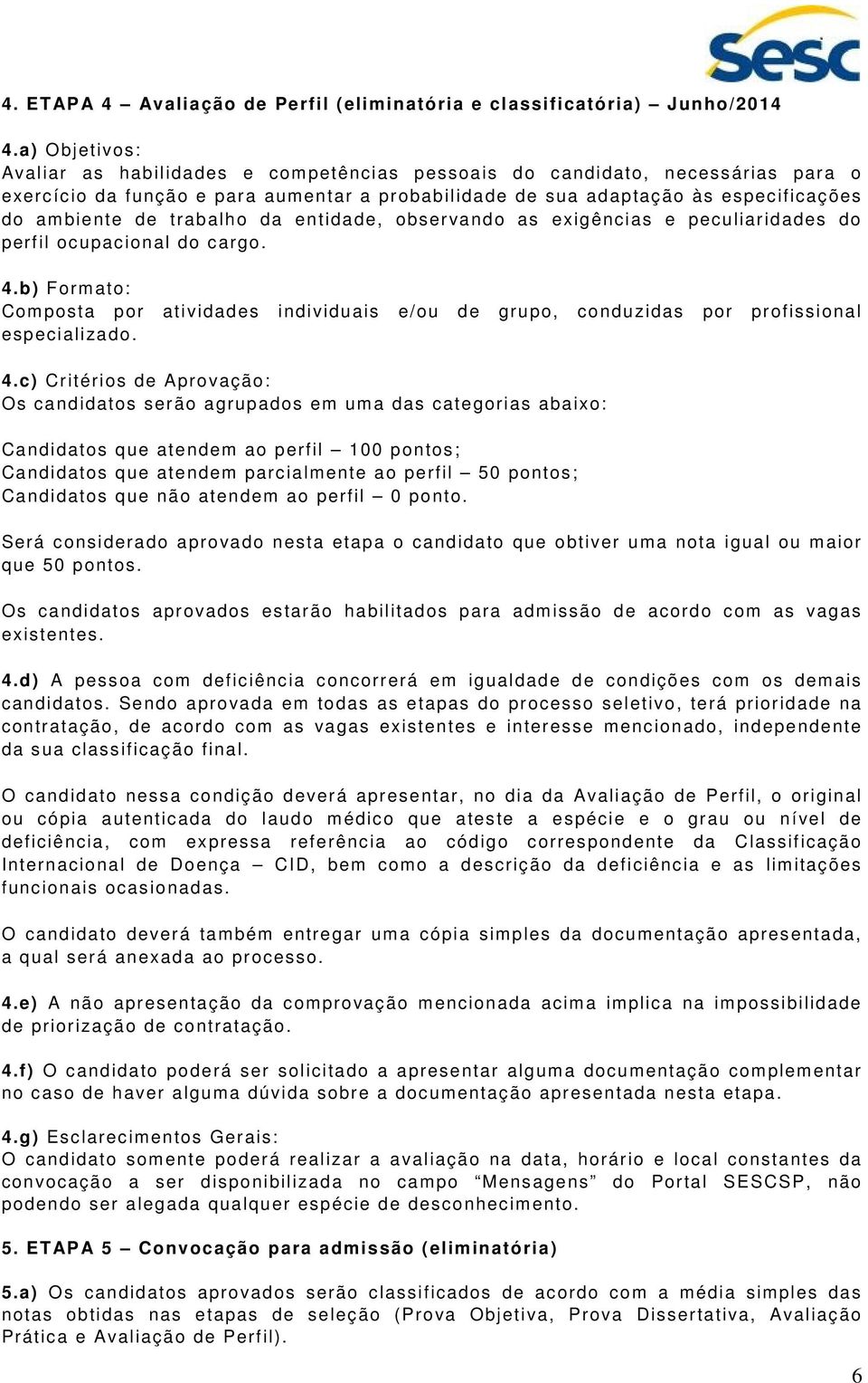 trabalho da entidade, observando as exigências e peculiaridades do perfil ocupacional do cargo. 4.