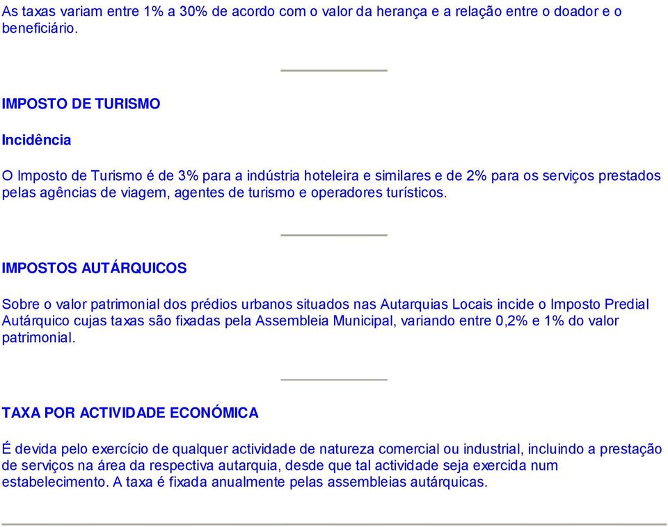 IMPOSTOS AUTÁRQUICOS Sobre o valor patrimonial dos prédios urbanos situados nas Autarquias Locais incide o Imposto Predial Autárquico cujas taxas são fixadas pela Assembleia Municipal, variando entre