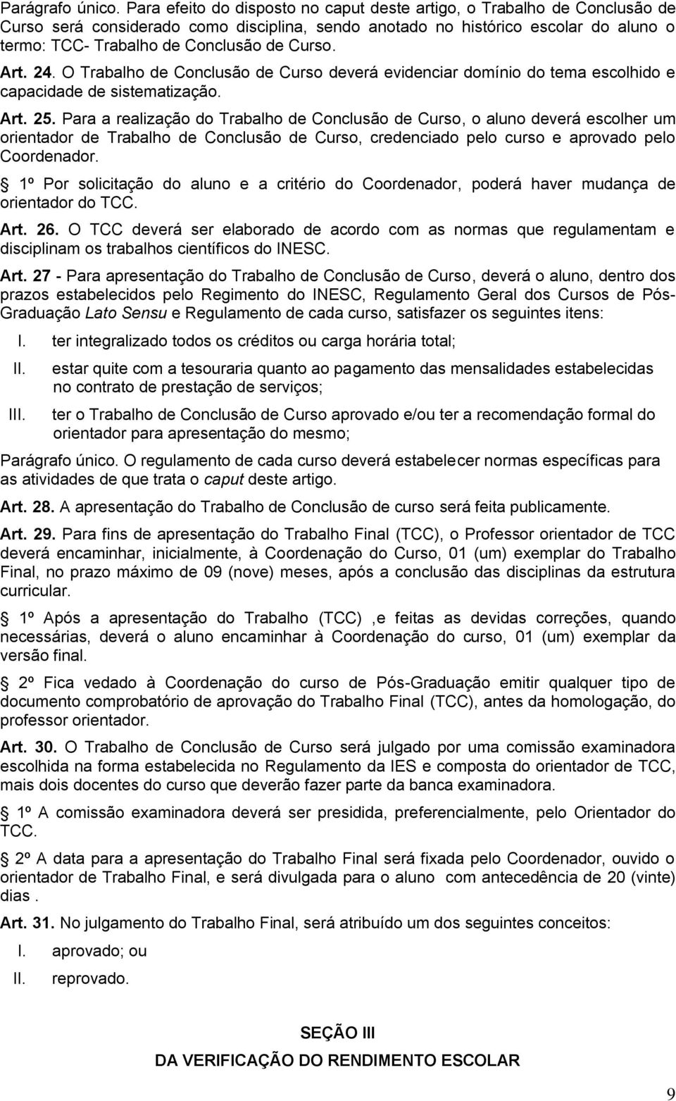 Curso. Art. 24. O Trabalho de Conclusão de Curso deverá evidenciar domínio do tema escolhido e capacidade de sistematização. Art. 25.