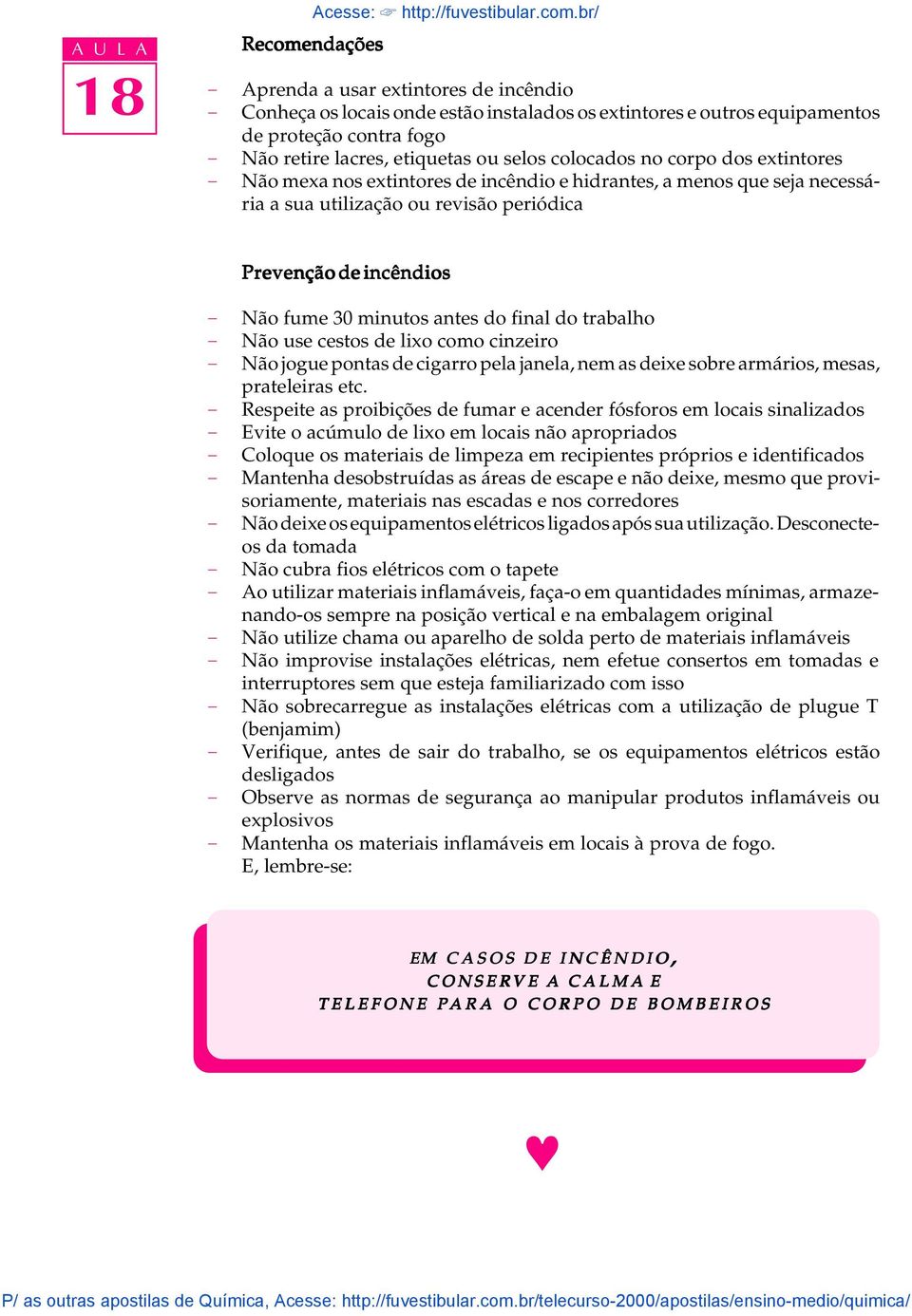 br/ - Aprenda a usar extintores de incêndio - Conheça os ocais onde estão instaados os extintores e outros equipamentos de proteção contra fogo - Não retire acres, etiquetas ou seos coocados no corpo