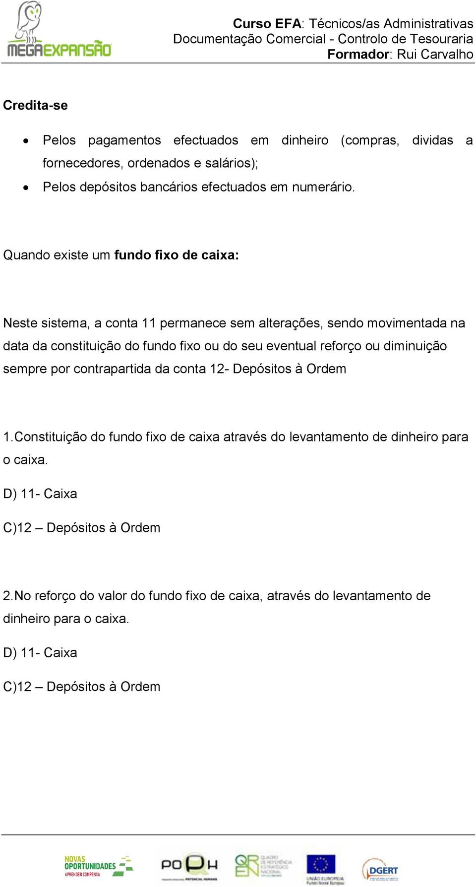 reforço ou diminuição sempre por contrapartida da conta 12- Depósitos à Ordem 1.Constituição do fundo fixo de caixa através do levantamento de dinheiro para o caixa.