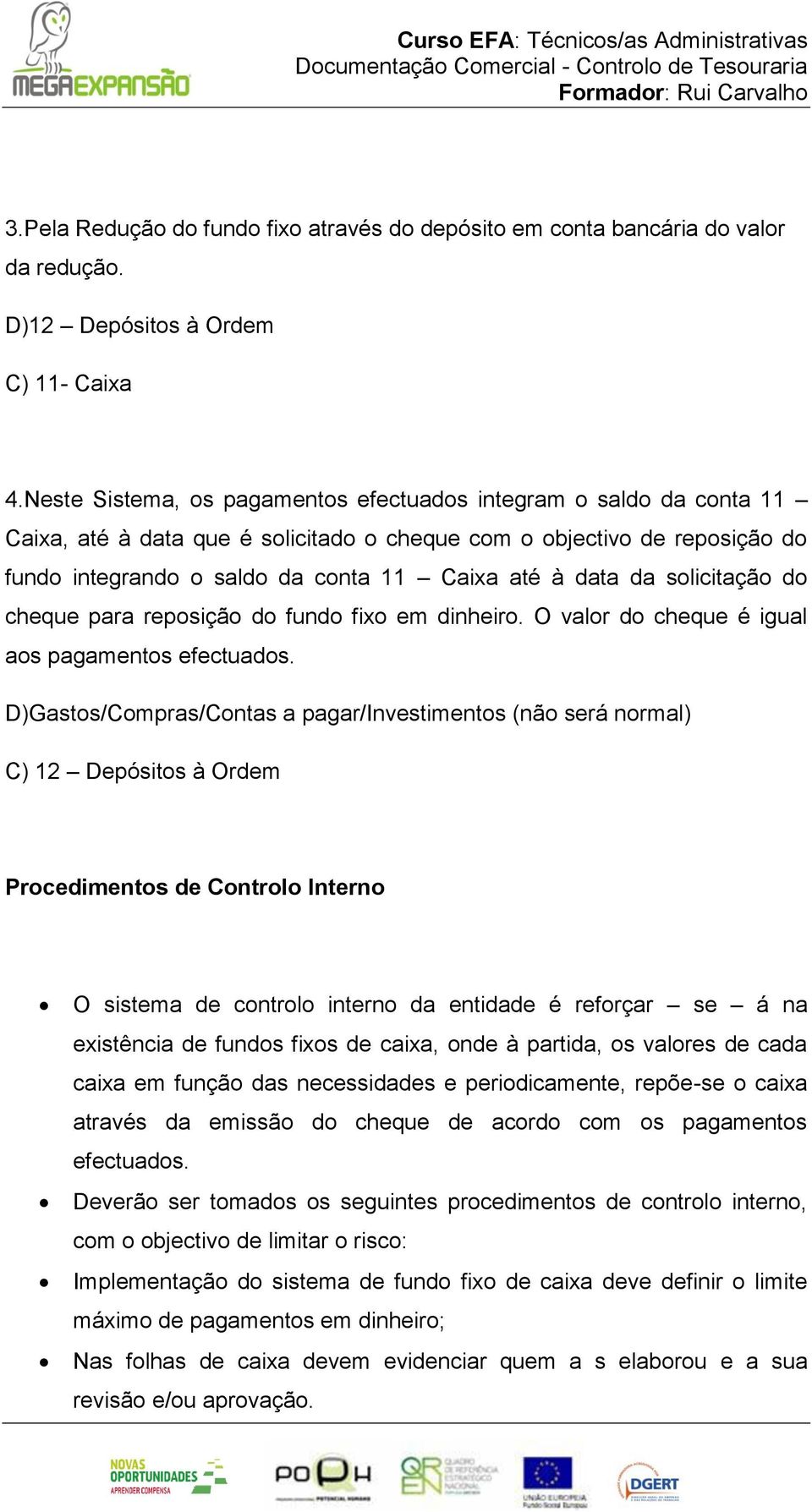 da solicitação do cheque para reposição do fundo fixo em dinheiro. O valor do cheque é igual aos pagamentos efectuados.