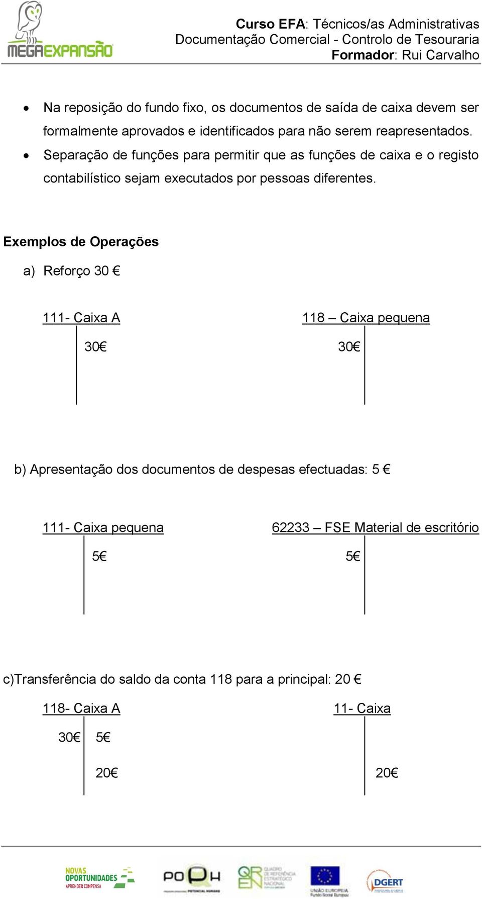 Separação de funções para permitir que as funções de caixa e o registo contabilístico sejam executados por pessoas diferentes.