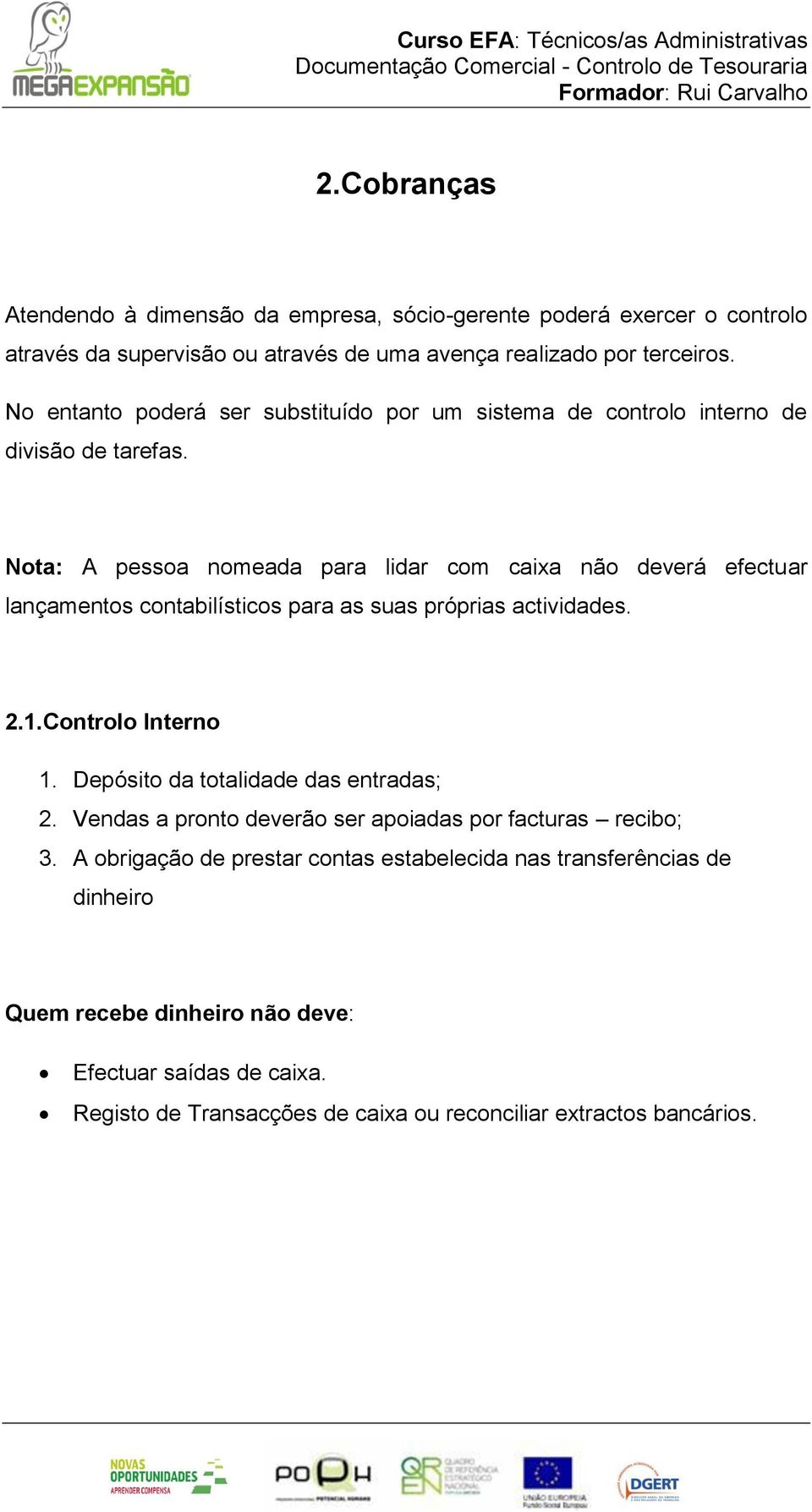 Nota: A pessoa nomeada para lidar com caixa não deverá efectuar lançamentos contabilísticos para as suas próprias actividades. 2.1.Controlo Interno 1.