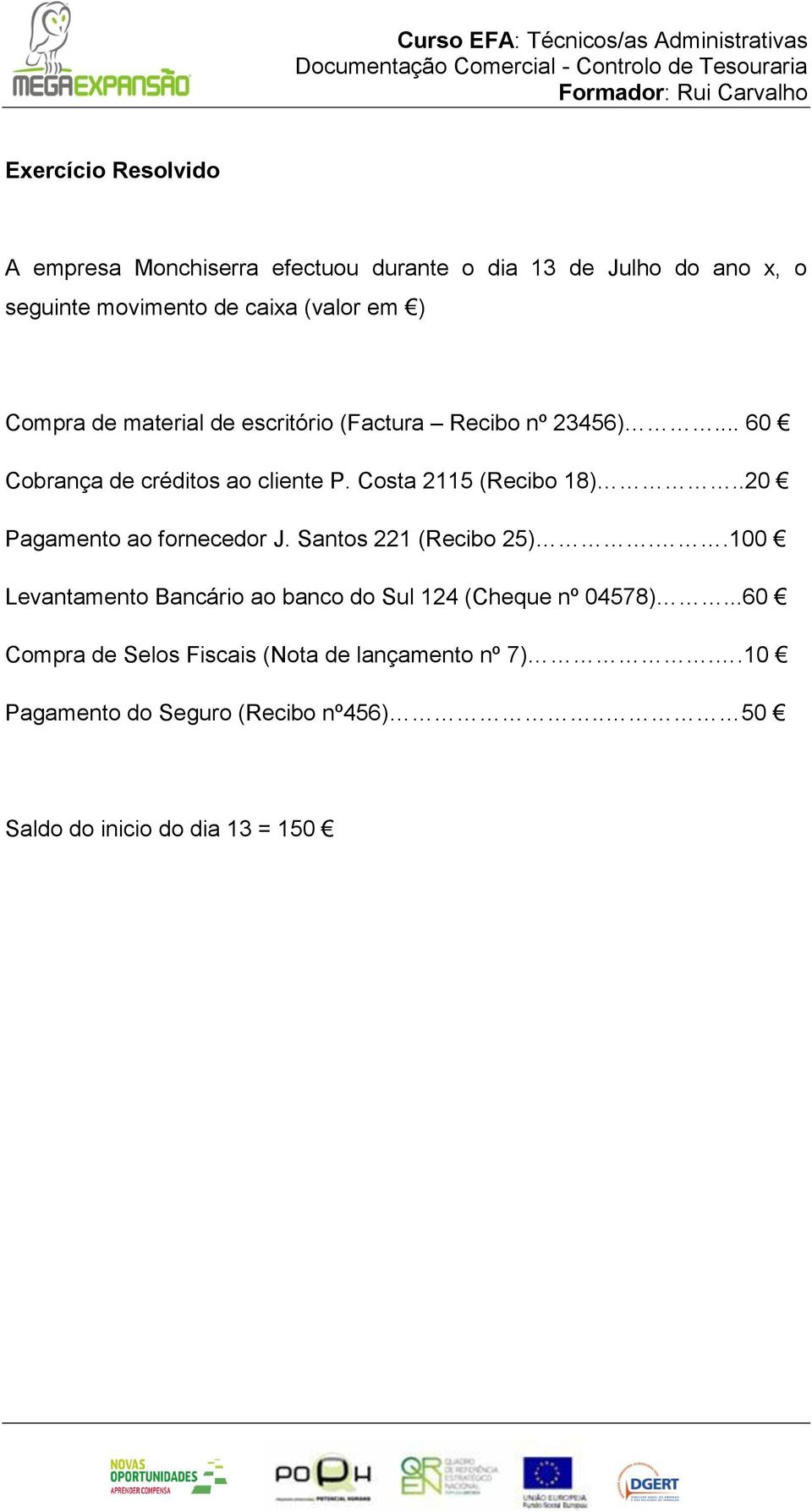 Costa 2115 (Recibo 18)..20 Pagamento ao fornecedor J. Santos 221 (Recibo 25).