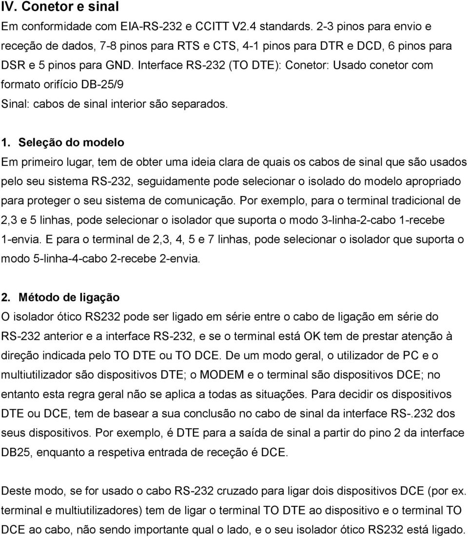 Interface RS-232 (TO DTE): Conetor: Usado conetor com formato orifício DB-25/9 Sinal: cabos de sinal interior são separados. 1.