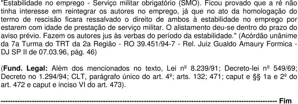 estarem com idade de prestação de serviço militar. O alistamento deu-se dentro do prazo do aviso prévio. Fazem os autores jus às verbas do período da estabilidade.